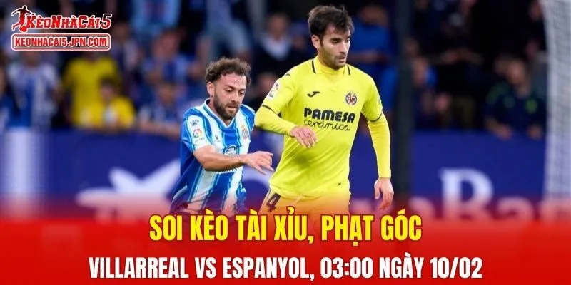 Cuộc chạm trán giữa Villarreal và Espanyol đang hứa hẹn sẽ bùng nổ 