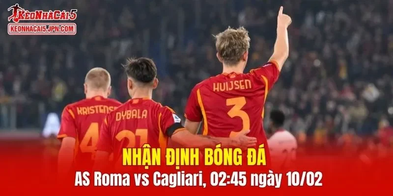 Cuộc đối đầu AS Roma vs Cagliari hứa hẹn nhiều điểm nhấn thú vị 