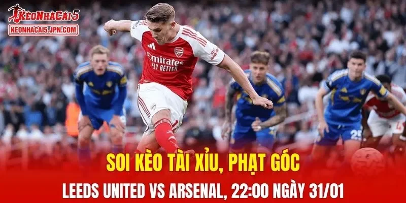 Cuộc đối đầu giữa Leeds United và Arsenal hứa hẹn mang đến nhiều điều thú vị 