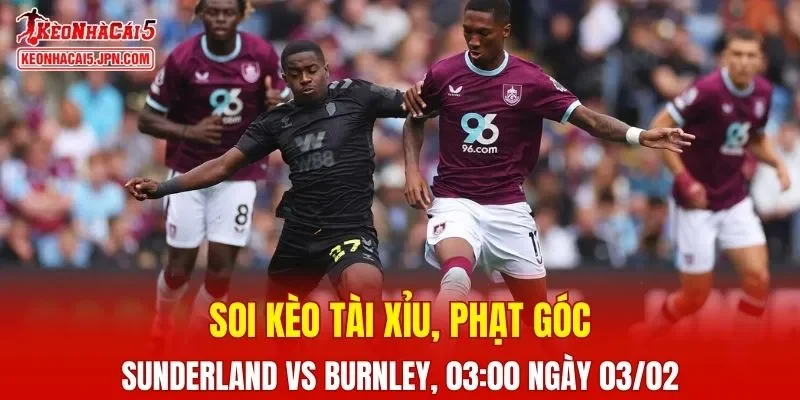 Cuộc đối đầu giữa Sunderland và Burnley hứa hẹn sẽ vô cùng hấp dẫn 