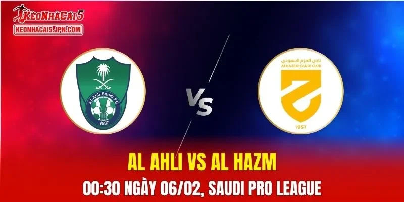 Nhận Định, Soi Kèo Bóng Đá Al Ahli vs Al Hazm 00:30 Ngày 06/02: Đội Chủ Nhà Vượt Trội