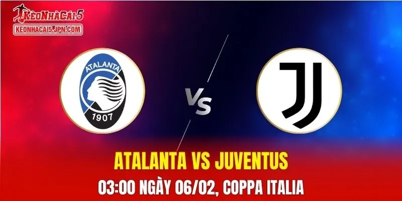 Nhận Định, Soi Kèo Bóng Đá Atalanta vs Juventus 03:00 Ngày 06/02: Tứ Kết Cúp Quốc Gia