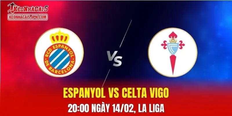 Nhận Định, Soi Kèo Bóng Đá Espanyol vs Celta Vigo 20:00 Ngày 14/02: Cuộc Đấu Căng Thẳng