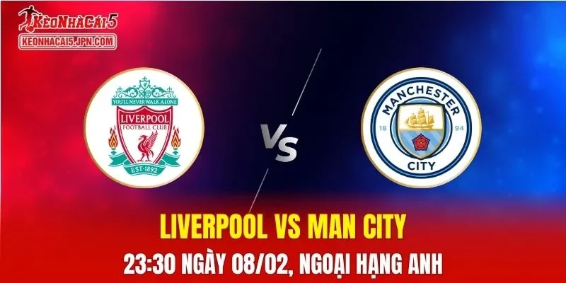 Nhận Định, Soi Kèo Bóng Đá Liverpool vs Man City 23:30 Ngày 08/02: Đại Chiến Anfield