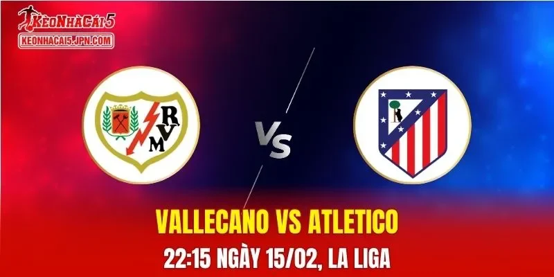 Nhận Định, Soi Kèo Bóng Đá Rayo Vallecano vs Atletico Madrid 22:15 Ngày 15/02: Kền Kền Vượt Khó