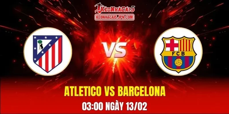 Soi Kèo Tài Xỉu, Phạt Góc Trận Atletico Madrid Vs Barcelona, 03:00 Ngày 13/02