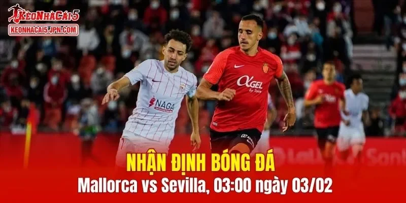 Trận đấu giữa Mallorca vs Sevilla hứa hẹn sẽ rất hấp dẫn 