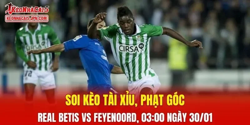 Trận đấu giữa Real Betis và Feyenoord hứa hẹn nhiều kịch tính 