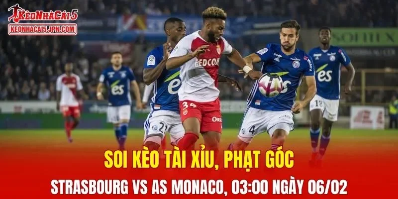 Trận đấu giữa Strasbourg và AS Monaco đang hứa hẹn sẽ bùng nổ
