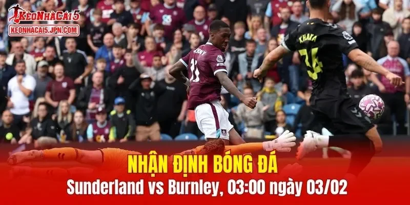 Trận đấu giữa Sunderland vs Burnley hứa hẹn sẽ rất hấp dẫn 