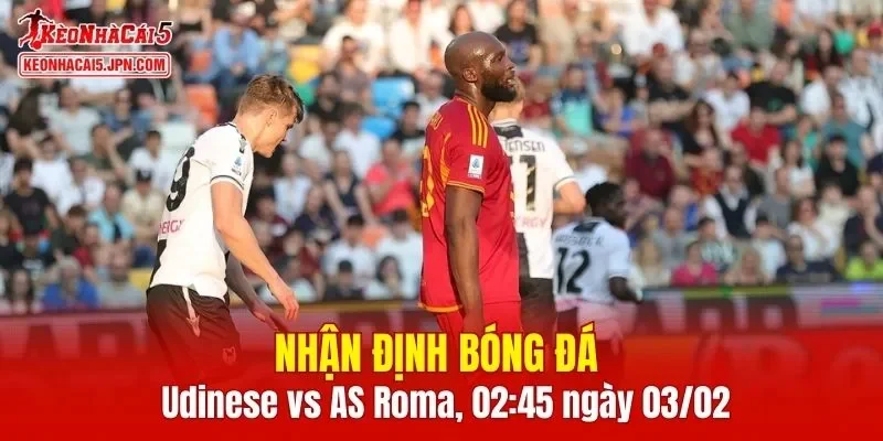 Trận đấu giữa Udinese vs AS Roma hứa hẹn sẽ rất hấp dẫn