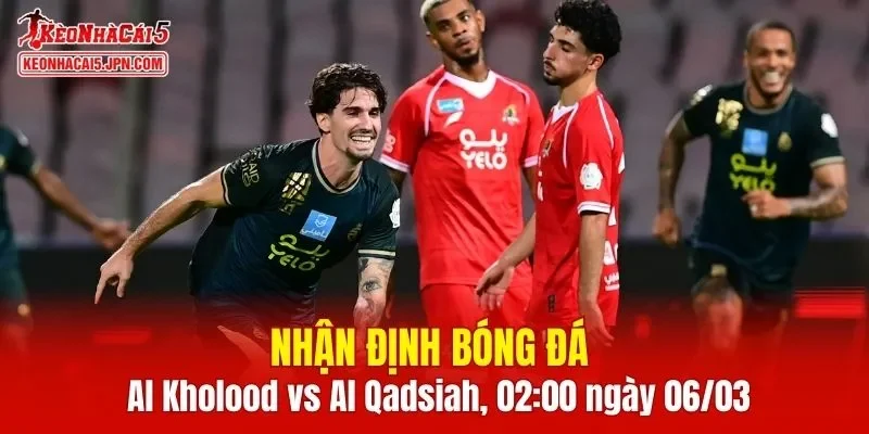 Cuộc chạm trán giữa Al Kholood vs Al Qadsiah hứa hẹn sẽ vô cùng gay cấn