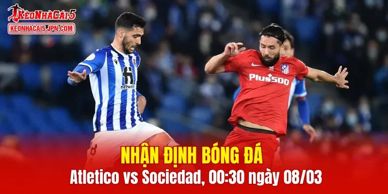 Cuộc chạm trán giữa Atletico Madrid vs Real Sociedad hứa hẹn mang đến nhiều điều bất ngờ