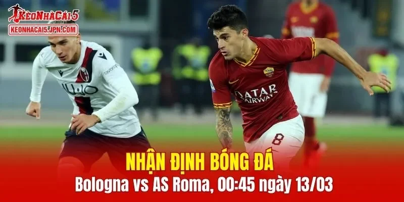 Cuộc đối đầu Bologna vs AS Roma hứa hẹn mang tới nhiều điều thú vị