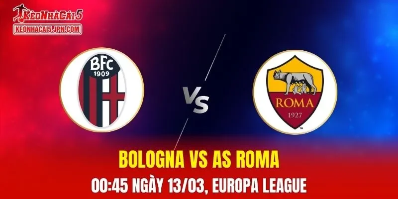 Nhận Định, Soi Kèo Bologna vs AS Roma, 00h45 Ngày 13/03: Trận Chiến Italia Khốc Liệt