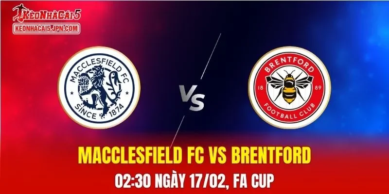 Nhận Định, Soi Kèo Bóng Đá Macclesfield FC vs Brentford 02:30 Ngày 17/02: Đại Chiến Chênh Lệch