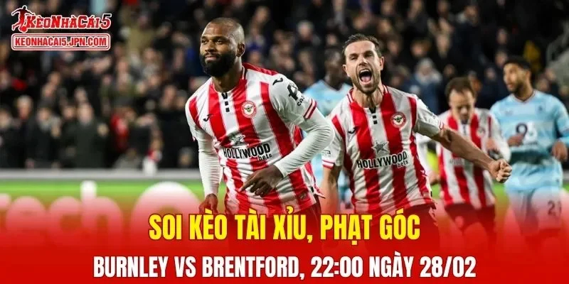Trận đấu giữa Burnley Vs Brentford đang hứa hẹn sẽ bùng nổ