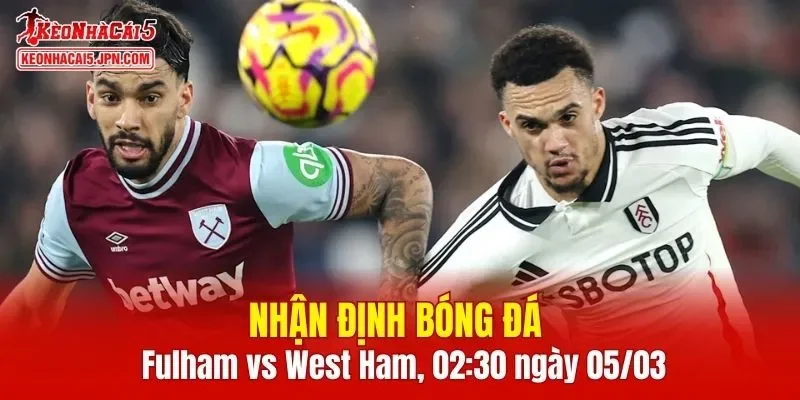 Trận đấu giữa Fulham vs West Ham hứa hẹn sẽ rất hấp dẫn