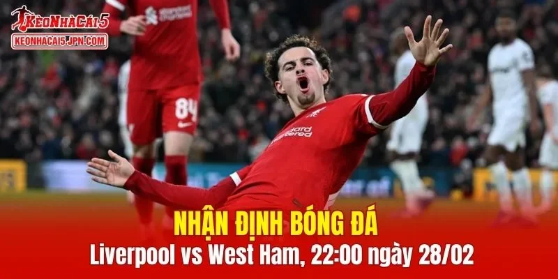Trận đấu giữa Liverpool vs West Ham hứa hẹn sẽ rất hấp dẫn 