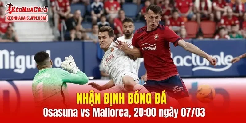 Trận đấu giữa Osasuna vs Mallorca hứa hẹn sẽ rất hấp dẫn
