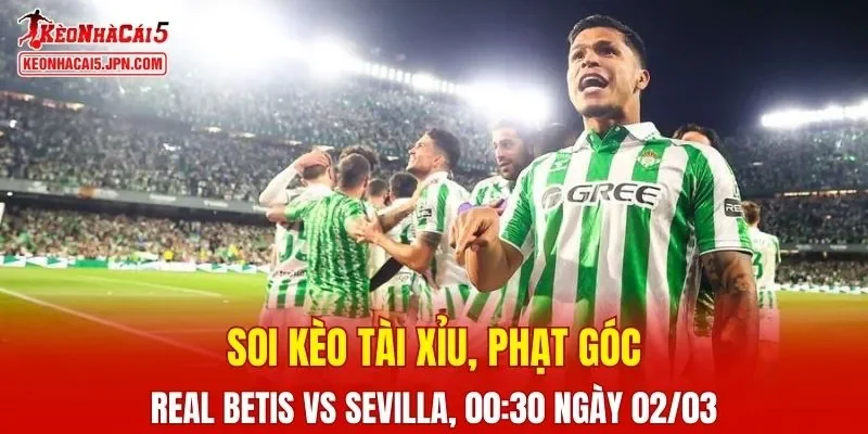 Trận đấu giữa Real Betis và Sevilla đang hứa hẹn sẽ bùng nổ