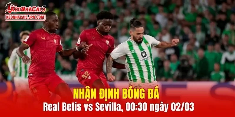 Trận đấu giữa Real Betis vs Sevilla hứa hẹn sẽ rất hấp dẫn