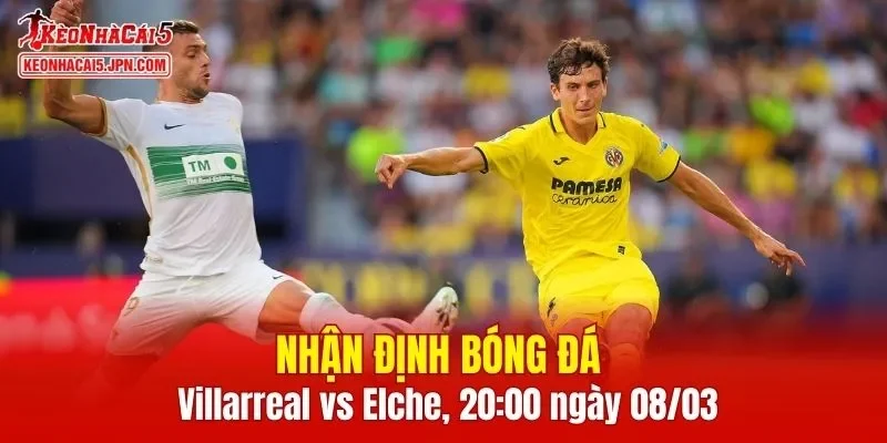Trận đấu giữa Villarreal vs Elche hứa hẹn sẽ rất hấp dẫn