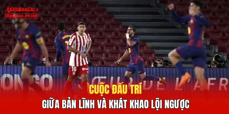 Cuộc đấu trí giữa bản lĩnh và khát khao lội ngược