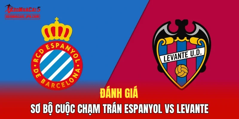 Đánh giá sơ bộ cuộc chạm trán Espanyol vs Levante