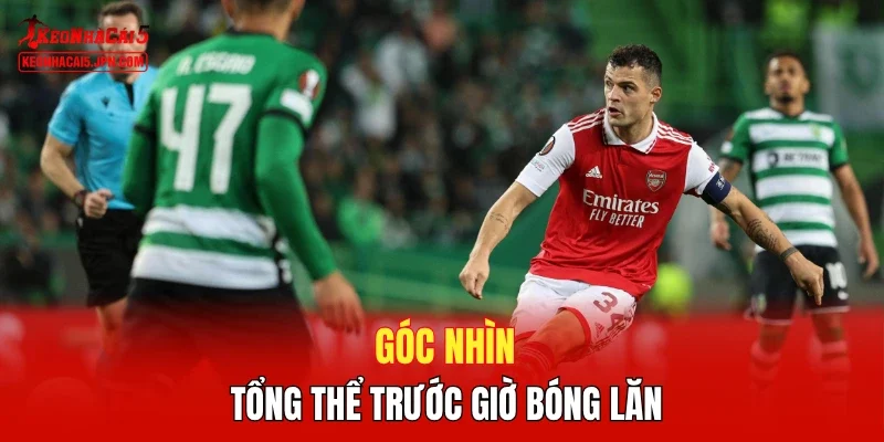 Góc nhìn tổng thể trước giờ bóng lăn