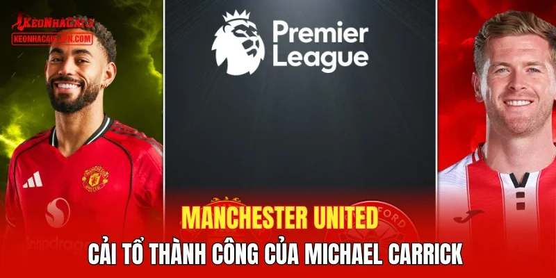 Manchester United - Cải tổ thành công của Michael Carrick