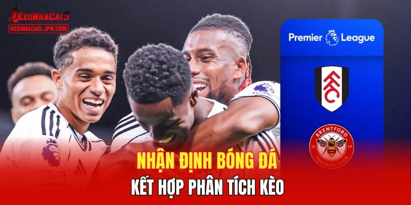 Nhận định bóng đá kết hợp phân tích kèo