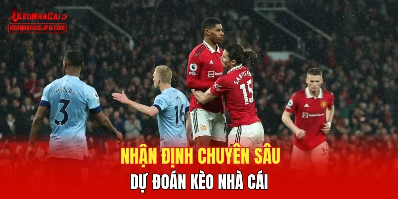Nhận định chuyên sâu, dự đoán kèo nhà cái