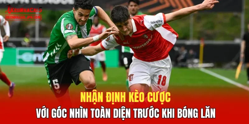Nhận định kèo cược với góc nhìn toàn diện trước khi bóng lăn