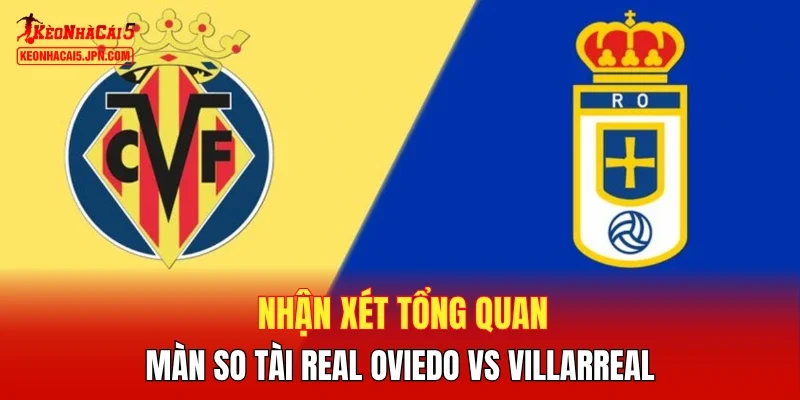 Nhận xét tổng quan màn so tài Real Oviedo vs Villarreal