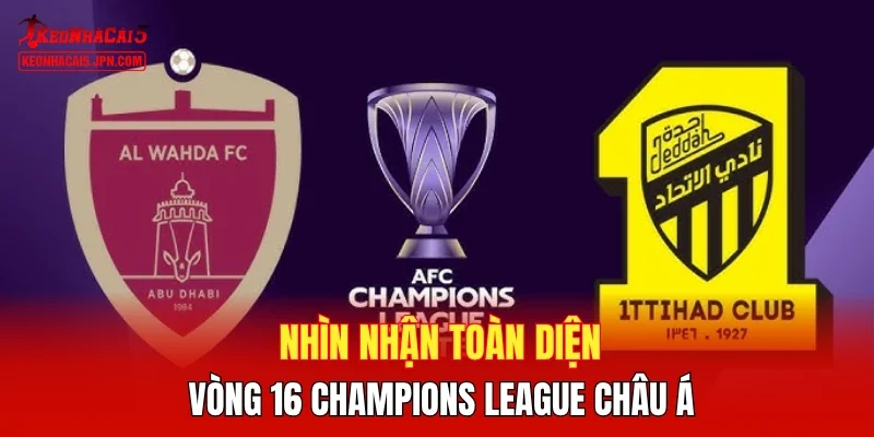 Nhìn nhận toàn diện vòng 16 Champions League châu Á