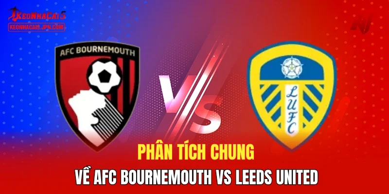 Phân tích chung về AFC Bournemouth vs Leeds United