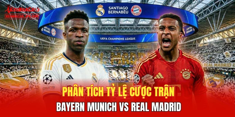 Phân tích tỷ lệ cược trận Bayern Munich vs Real Madrid