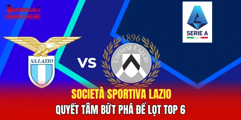 Società Sportiva Lazio - Quyết tâm bứt phá để lọt Top 6