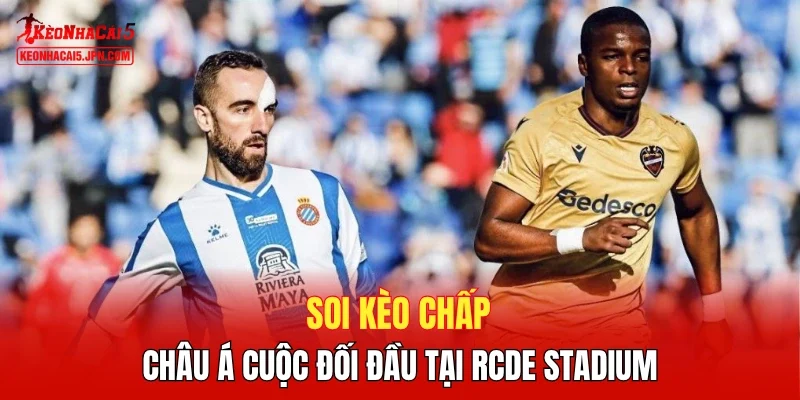 Soi kèo chấp châu Á cuộc đối đầu tại RCDE Stadium