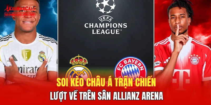 Soi kèo Châu Á trận chiến lượt về trên sân Allianz Arena