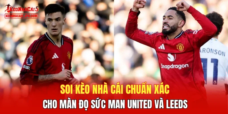 Soi kèo nhà cái chuẩn xác cho màn đọ sức Man United và Leeds
