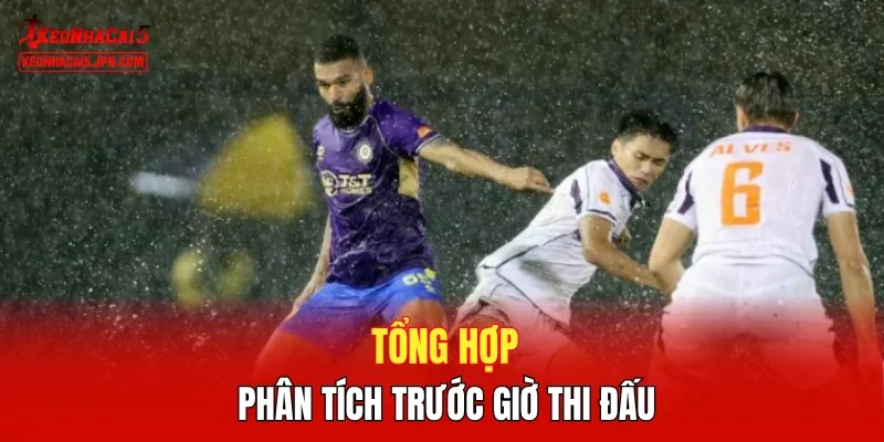 Tổng hợp phân tích trước giờ thi đấu